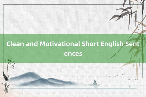 Clean and Motivational Short English Sentences