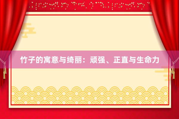 竹子的寓意与绮丽：顽强、正直与生命力